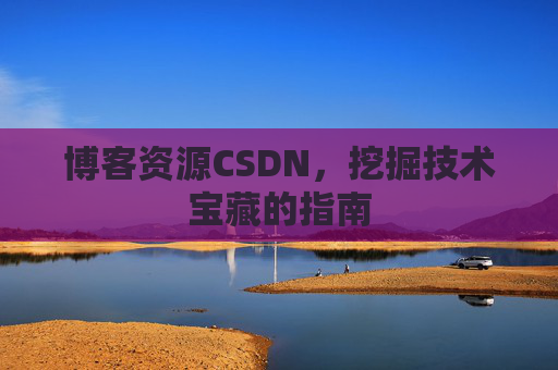 博客资源CSDN，挖掘技术宝藏的指南